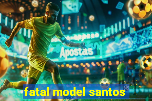 fatal model santos